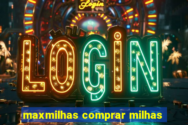 maxmilhas comprar milhas